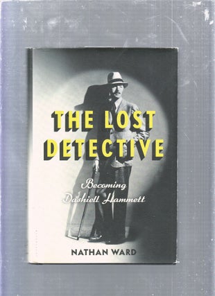 Item #E25627 The Lost Detective: Becoming Dashiell Hammett. Nathan Ward