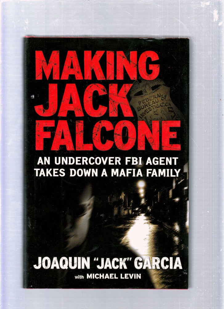 Item #E25643 making Jack Falcone: An Undercover FBI Agent takes Down a Mafia Family. Joaquin "Jack" Garcia, Michael Levin.