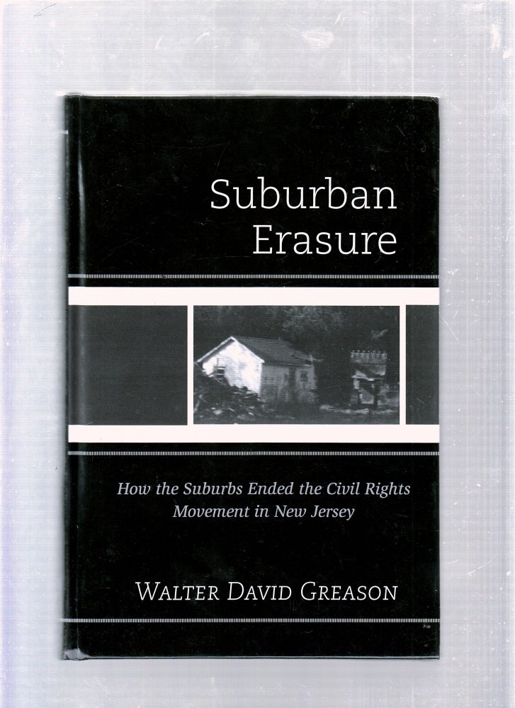 Item #E25748 Suburban Erasure: How The Suburbs Ended the Civil Rights Movement in New Jersey. Walter David Greason.