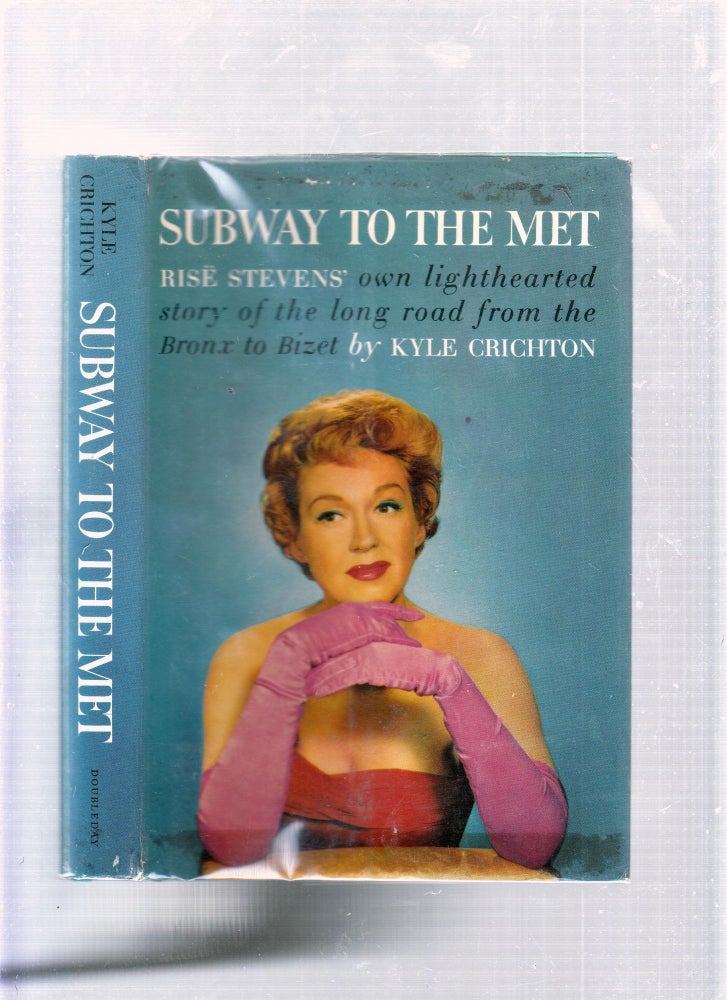 Item #E25798 Subway To The Met: Rise Stevens' Own Lighthearted Story of the Long Road fri=om the Bronx to Bizet. Kyle Crichton.