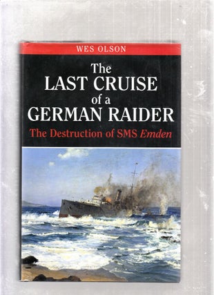 Item #E26065 The Last Cruise of a German Raider: The Destruction of SMS Emden. Wes Olson