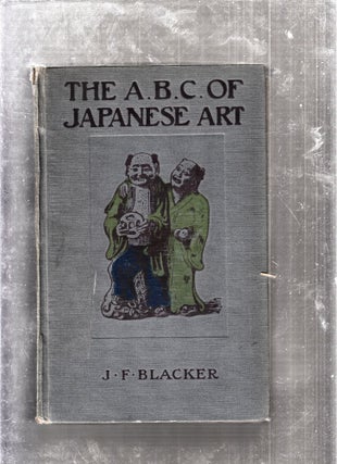 Item #E26111 The A B C Of Japanese Art. J F. Blacker