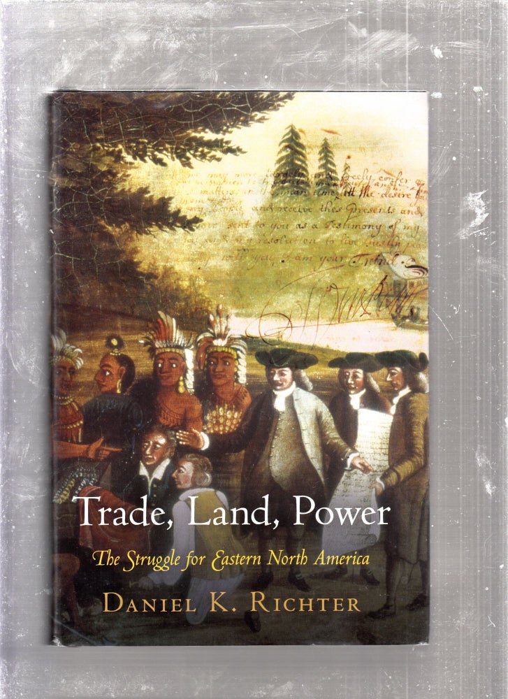 Item #E26178 Trade, Land, Power: The Struggle for Eastern North America. Daniel K. Richter.