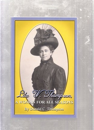 Item #E26260 Lila W. Thompson: A Woman For All Seasons (inscribed by the author). Donals C. Thompson