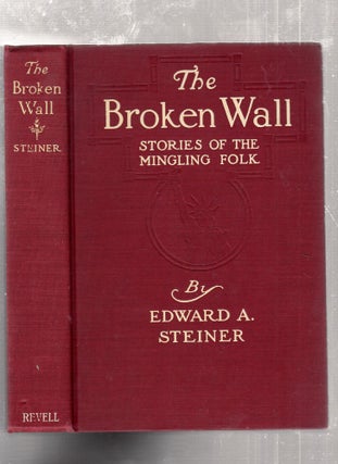 Item #E26284 The Broken Wall: Stories of the Mingling Folk. Edward A. Steiner