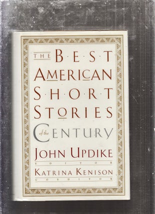 Item #E26285 The Best American Short Stories of The Century. John Updike, Katrina Kenison, c-ed