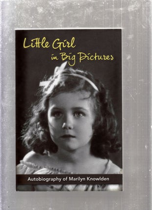 Item #E26292 Little Girl in Big Pictures: Autobiography of Marilyn Knowlden. Marilyn Knowlden