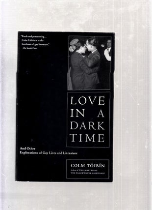 Item #E26314 Love In A Dark Time and Other Explorations of Gay Lives and Literature. Colm Toibin