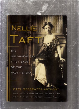 Item #E26345 Nellie Taft: The Unconventional First Lady of the Ragtime Era. Carl Sferrazza Anthony