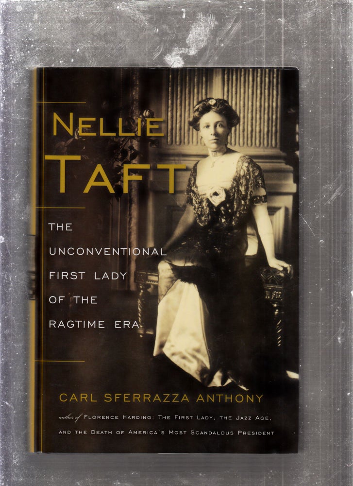 Item #E26345 Nellie Taft: The Unconventional First Lady of the Ragtime Era. Carl Sferrazza Anthony.