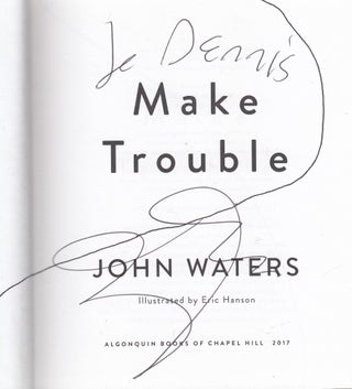 Item #E26424 Make Trouble (inscribed first edition). John Waters