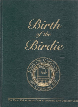 Item #E26512 Birth Of The Birdie: The First 100 Years of Golf at Atlantic City Country Club....