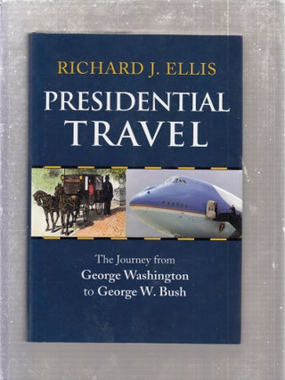 Item #E26513 Presidential Travel: The Journey from George Washington to George W. Bush. Richard...