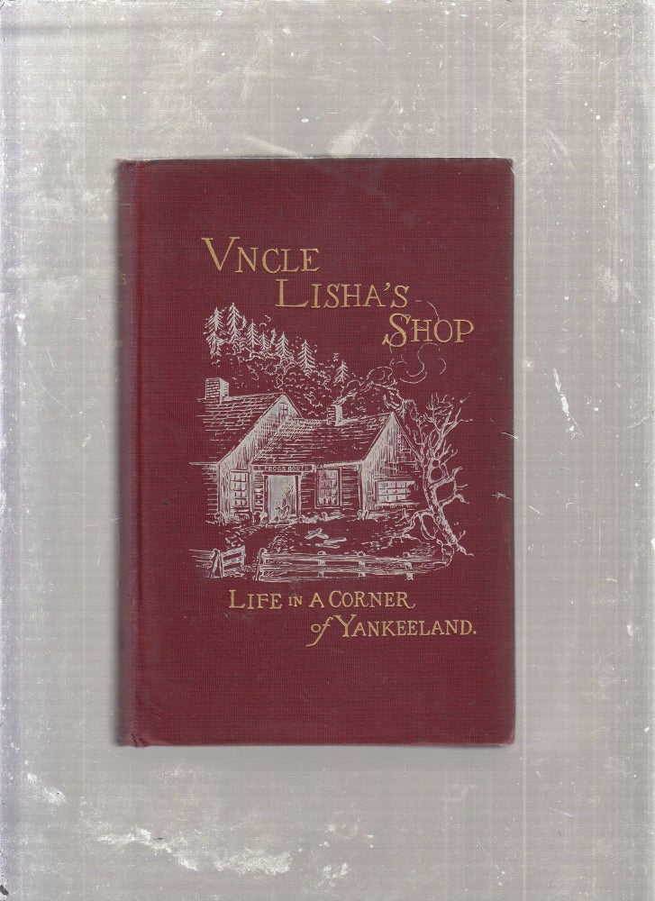 Item #E26541 Uncle Lisha's Shop: Life In A Corner Of Yankeeland. Rowland E. Robinson.