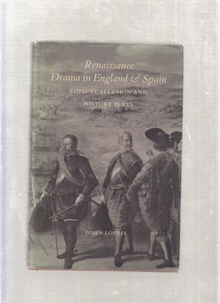 Item #E26549 Renaissance Drama in England & Spain: Topical Allusion and History Plays. John Loftis