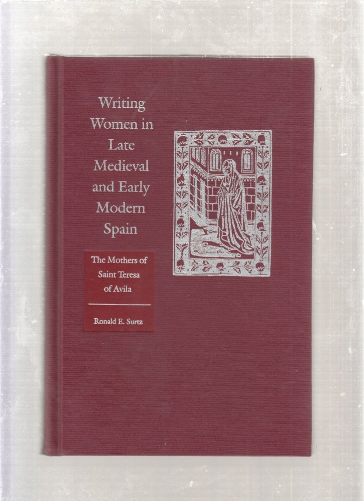 Item #E26550 Writing Women in Late Medieval and Early Modern Spain (inscribed by the author); The Mothers of Saint Teresa of Avila. Ronald E. Surtz.