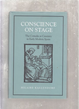 Item #E26569 Conscience on Stage: The Comedia as Causity in Early Modern Spain. Hilaire Kallendorf