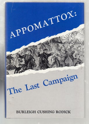 Item #E26602 Appomattox: The Last Campaign. Burleigh Cushing Rodick