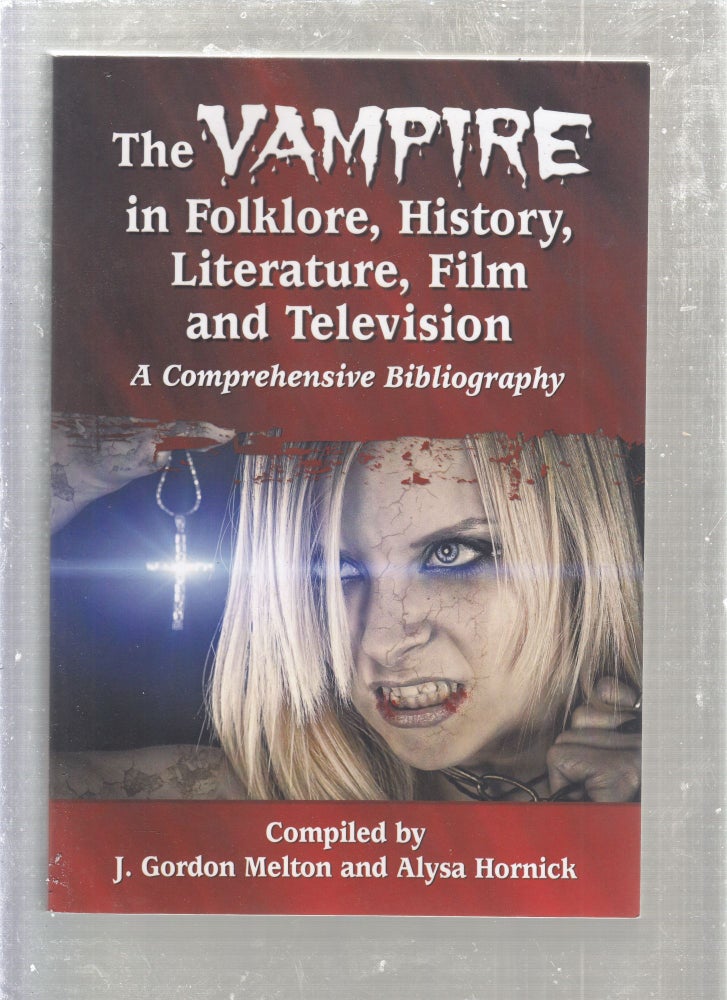Item #E26616 The Vampire in Folklore, History, Literature, Film and Televivion: A Comprehensive Bibliography. J. Gordon Melton, Alysa Hornick.