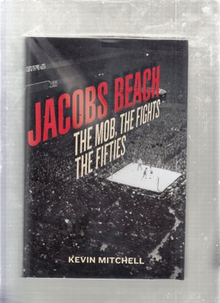 Item #E26668 Jacobs Beach: The Mob, The Fights, The Fifties. Kevin Mitchell