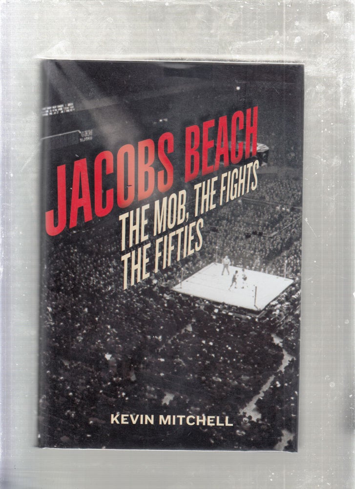 Item #E26668 Jacobs Beach: The Mob, The Fights, The Fifties. Kevin Mitchell.