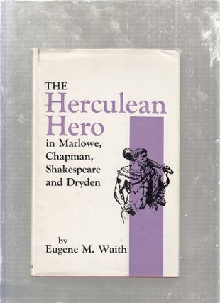 Item #E26706 The Herculean Hero in Marlowe, Chapman, Shakespeare, and Dryden. Eugene M. Waith