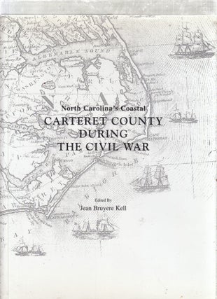 Item #E26730 North Carolina's Coastal Carteret County During the Civil War. Jean Bruyere Kell