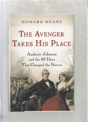 Item #E26758 The Avenger Takes his Place: Andrew Johnson and the 45 Days that Changed the Nation....