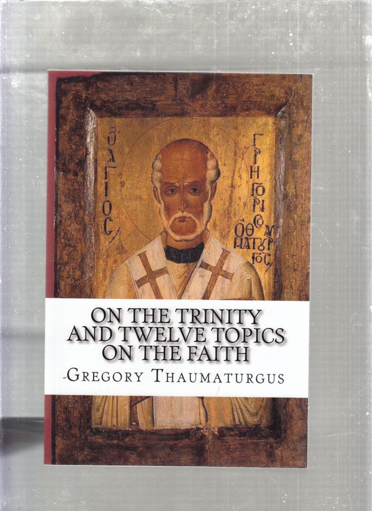 Item #E26799B On the Trinity and Twelve Topics on the Faith. Gregory Thaumaturgus.