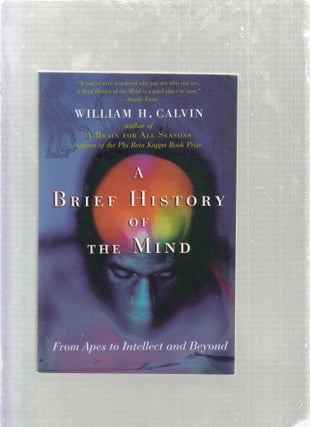 Item #E26810B A Brief History of The Mind: From Apes to Intellect and Beyond. William H. Calvin