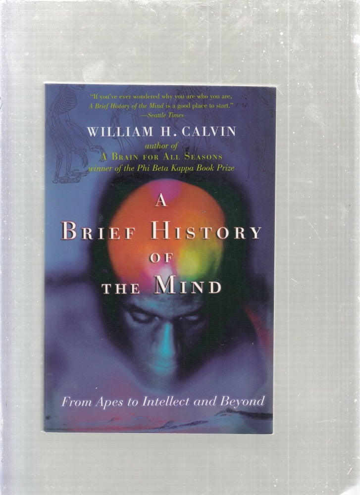 Item #E26810B A Brief History of The Mind: From Apes to Intellect and Beyond. William H. Calvin.