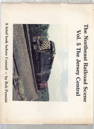 Item #E26845B The Northeast Railroad Scene Vol. 5: The Jersey Central. Bob Pennisi