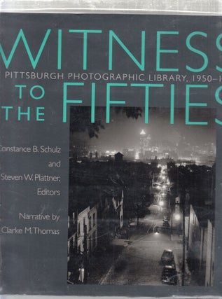 Item #E26866 Witness to The Fifties: The Pittsburgh Photographic Library, 1950-1953. Constance B....