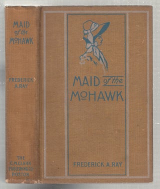 Item #E26899 Maid of the Mohawk. Frederick A. Ray