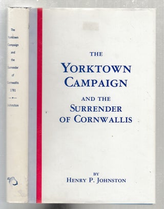 Item #E26904 The Yorktown Campaign and the Surrender of Cornwallis 1781. Henry P. Johnston