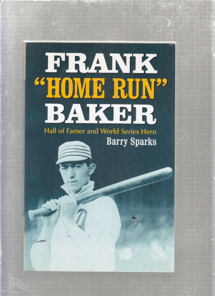 Item #E26920 Frank "Home Run" Baker: Hall of Famer and World Series Hero (signed by the author). Barry Sparks.