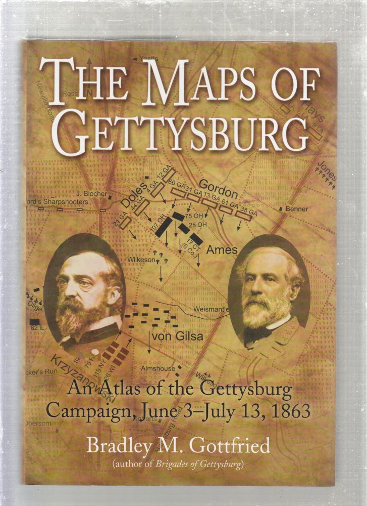 Item #E27010 The Maps of Gettysburg: An Atlas of the Gettysburg Campaign, June 3-13, 1863. Bradley M. Gottfried.