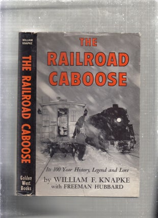 Item #E27052 The Railroad Caboose: Its 100 Year History, Legend and Lore. William F. Knapke,...