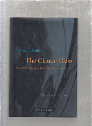 Item #E27056 The Claude Glass: Use and Meaning of the Black Mirror. Arnaud Maillet, Jeff Fort, trans