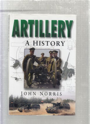 Item #E27066 Artillery: A History. John Norris