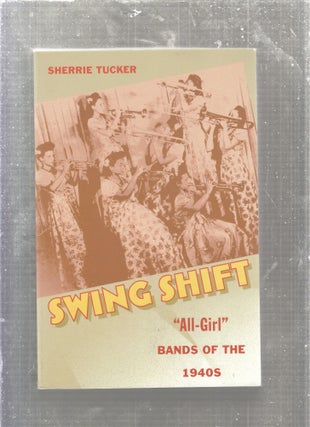 Item #E27146 Swing Shift: " All Girl" Bands of the 1940s. Sherrie Tucker