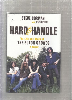 Item #E27193 Hard to Handle: The Life and Death of The Black Crowes--A memoir. Steve Gorman,...
