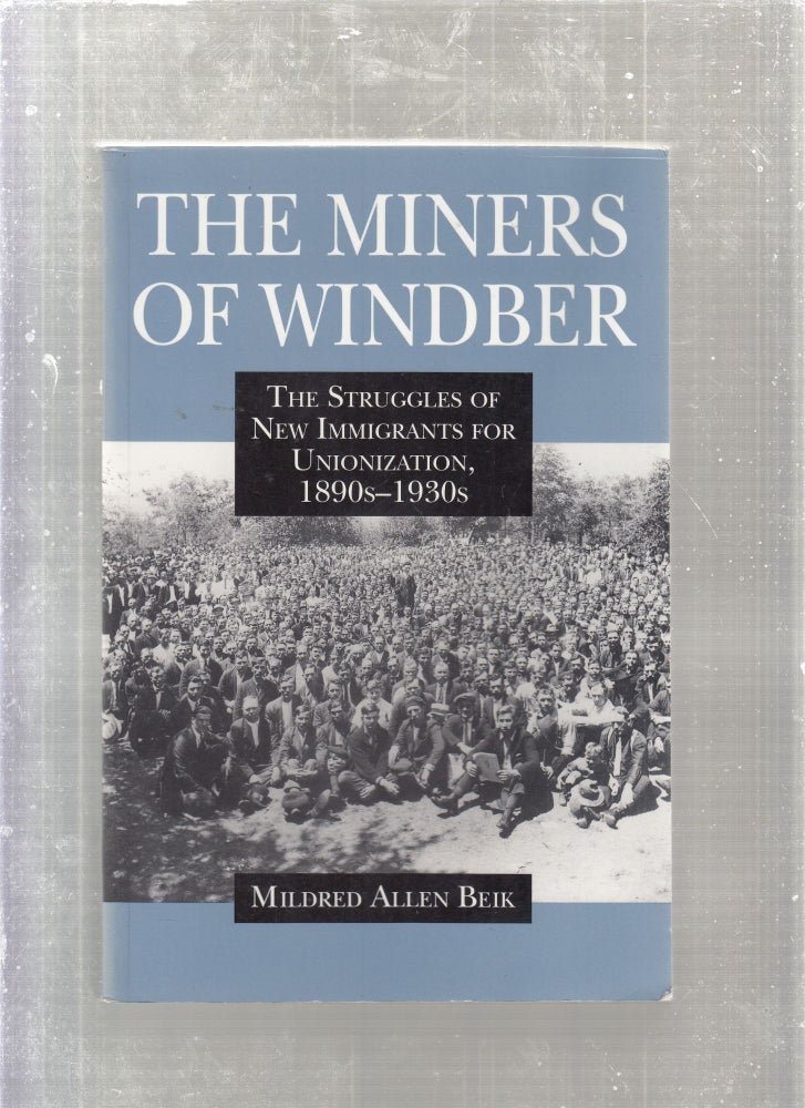 Item #E27239B The Minders of Windber: The Struggles of New Immigrants for Unionization, 1890s-1930s. Mildred Allen Beik.