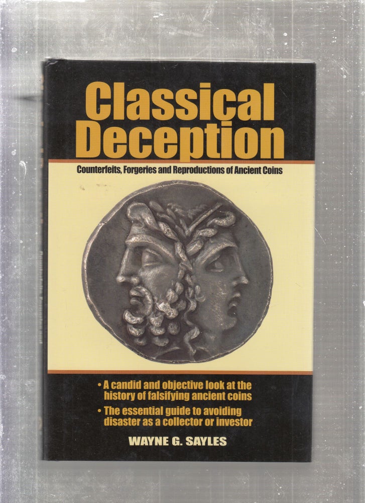 Item #E27245B Classical Deception: Counterfeits, Forgeries and Reproductions of Ancient Coins. Wayne G. Sayles.