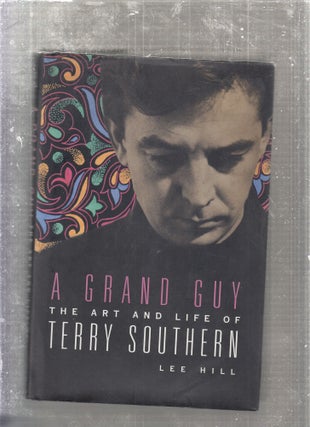 Item #E27268 A Grand Guy: The Art and Life of Terry Southern. Lee Hill