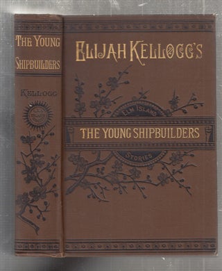 Item #E27420 The Young-Shipbuilders of Elm Island (Elm Island Stories). Elijah Kellogg