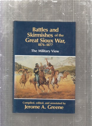 Item #E27477 Battles and Skirmishes of the Great SAioux War 1876-1877: The Military View. Jerome...