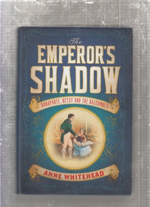 Item #E27480 The Emperor's Shadow: Bonaparte, Betsy and the Balcombes. Anne Whitehead