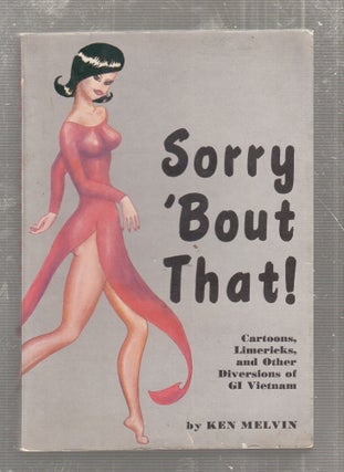 Item #E27602 Sorry 'Bout That: Cartoons, Limericks, and Other Doversions of GI Vietnam. Ken Melvin