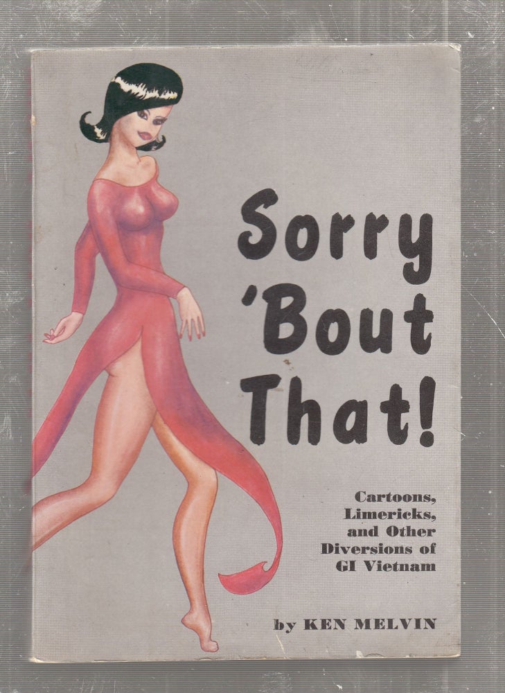 Item #E27602 Sorry 'Bout That: Cartoons, Limericks, and Other Doversions of GI Vietnam. Ken Melvin.